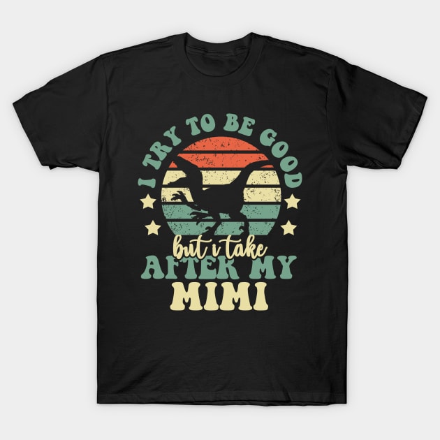 I Try To Be Good But I Take After My Mimi Dinosaur Gifts T-Shirt by Tefly